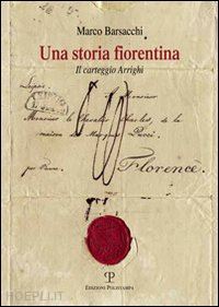 barsacchi marco - una storia fiorentina. il carteggio arrighi