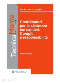 marco grandi - coordinatori per la sicurezza nei cantieri. compiti e responsabilità