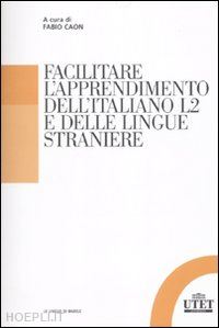 caon fabio (curatore) - facilitare l'apprendimento dell'italiano l2 e delle lingue straniere