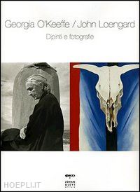 schirmer lothar - georgia o'keeffe / john loengard , dipinti e fotografie