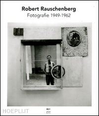 cullinan nicholas - robert rauschenberg. fotografie 1949-1965