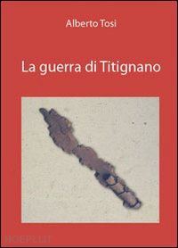 tosi alberto - la guerra di titignano