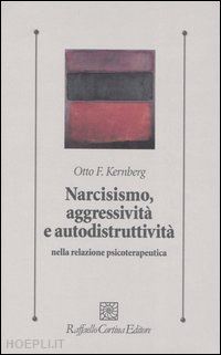kernberg otto f. - narcisismo, aggressivita' e autodistruttivita' nella relazione psicoterapeutica