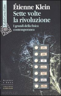 klein etienne; guzzardi l. (curatore) - sette volte la rivoluzione. i grandi della fisica contemporanea