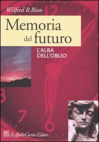 bion wilfred r. - memoria del futuro. l'alba dell'oblio