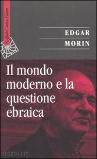 morin edgar - il mondo moderno e la questione ebraica