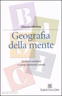 oliverio alberto - geografia della mente. territori cerebrali e comportamenti umani