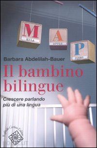abdelilah-bauer barbara - il bambino bilingue. crescere parlando piu' di una lingua
