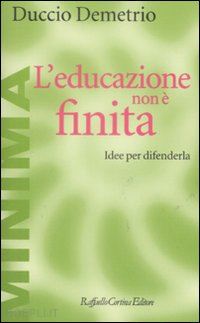 demetrio duccio - l'educazione non e' finita. idee per difenderla