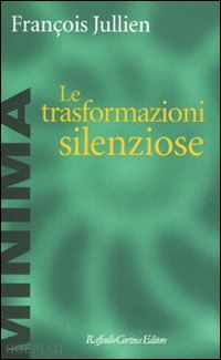 jullien francois - le trasformazioni silenziose