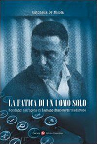 de nicola antonella - la fatica di un uomo solo. sondaggi nell'opera di luciano bianciardi traduttore