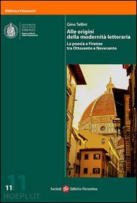 tellini gino - alle origini della modernita' letteraria. la poesia a firenze tra ottocento e no