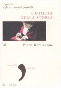 bevilacqua piero - l'utilita' della storia