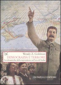 goldman wendy z. - democrazia e terrore - le dinamiche della repressione nell'era di stalin