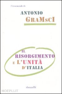 gramsci antonio - il risorgimento e l'unita' d'italia