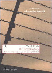schrade carl - il veterano. undici anni nei campi di concentramento (1934-1945)