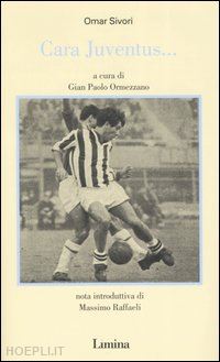 sivori omar; ormezzano g. p. (curatore) - cara juventus......