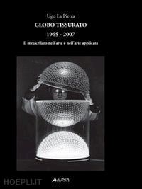 la pietra ugo - globo tissurato 1965 - 2007. il metacrilato nell'arte e nell'arte applicata