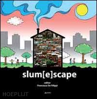 de filippi francesca (curatore) - slum[e]scape