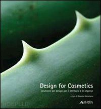 veneziano r. (curatore) - design for cosmetics. strumenti del design per il territorio e le imprese