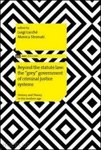 lacche' luigi - beyond the statute law: the «grey» government of criminal justice systems