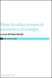 rovati p.(curatore) - Ôikos. la radice comune di economia e di ecologia