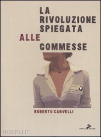 carvelli roberto - la rivoluzione spiegata alle commesse