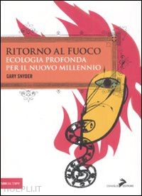 snyder gary; d'ottavi c. (curatore) - ritorno al fuoco. ecologia profonda per il nuovo millennio