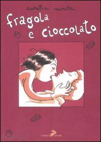 aurita aurelia; trabacchini a. (curatore) - fragola e cioccolato