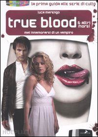 marengo luca; bottero a. (curatore) - true blood & altri morsi. mai innamorarsi di un vampiro