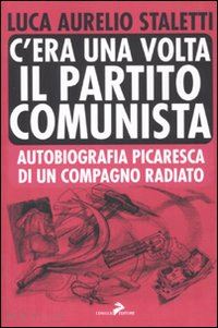 staletti luca aurelio - c'era una volta il partito comunista