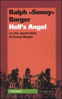 barger ralph sonny - hell's angel. la vita spericolata di sonny barger