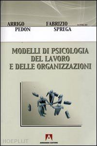 pedon arrigo-sprega fabrizio (curatore) - modelli di psicologia del lavoro e delle organizzazioni