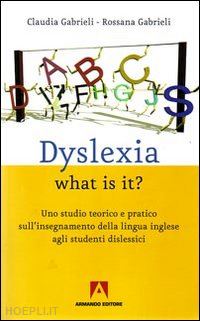 gabrieli claudia-gabrieli rossana - dyslexia what is it? dislessia e insegnamento dell'inglese