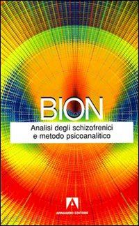 bion wilfred r. - analisi degli schizofrenici e metodo psicoanalitico
