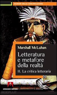 mcluhan marshall - letteratura e metafora della realta'. ii. la critica letteraria