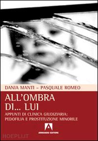 manti dania, romeo pasquale - all'ombra di... lui - appunti di clinica giudiziaria: pedofilia e prostituzione