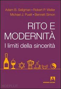 seligman adam b., weller robert, puett michael j., simon bennett - rito e modernita - i limiti della sincerita'