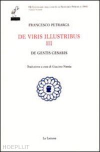 petrarca francesco - de viris illustribus. vol. 3: de gestis cesaris