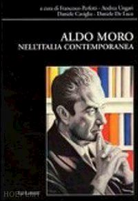 perfetti f. (curatore); ungari a. (curatore); caviglia d. (curatore); de luca d. (curatore) - aldo moro nell'italia contemporanea