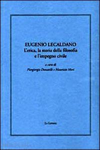 donatelli p.(curatore); mori m.(curatore) - eugenio lecaldano. l'etica, la storia della filosofia e l'impero civile