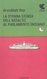 roy arundhati - la strana storia dell'assalto al parlamento indiano