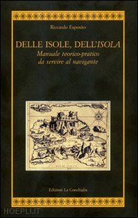 esposito riccardo - delle isole, dell'isola. manuale teorico-pratico da servire al navigante