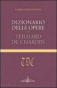 mantovani fabio - dizionario delle opere di teilhard de chardin