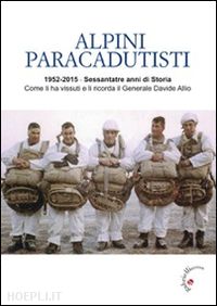 allio davide - alpini paracadutisti. 1952-2015, sessantatre anni di storia