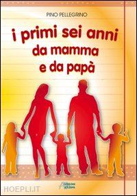 pellegrino pino - i primi sei anni da mamma e da papa'