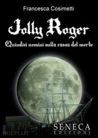 cosimetti francesca - jolly roger. quindici uomini sulla cassa del morto