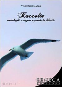 mazzà vincenzo - raccolte. monologhi, canzoni e poesie in libertà