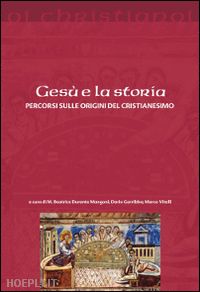 durante mangoni m. b. (curatore); garribba d. (curatore); vitelli m. (curatore) - gesu e la storia. percorsi sulle origini del cristianesimo'