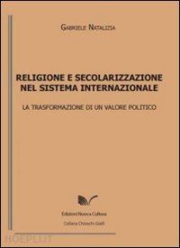 natalizia gabriele - religione e secolarizzazione nel sistema internazionale. la trasformazione di un